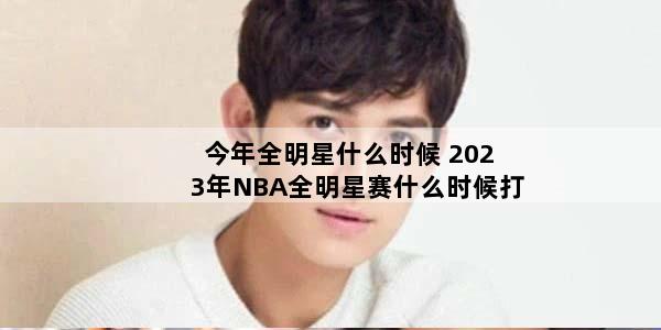 今年全明星什么时候 2023年NBA全明星赛什么时候打